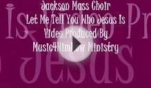 Jackson Mass Choir Let Me Tell You Who Jesus Is Video